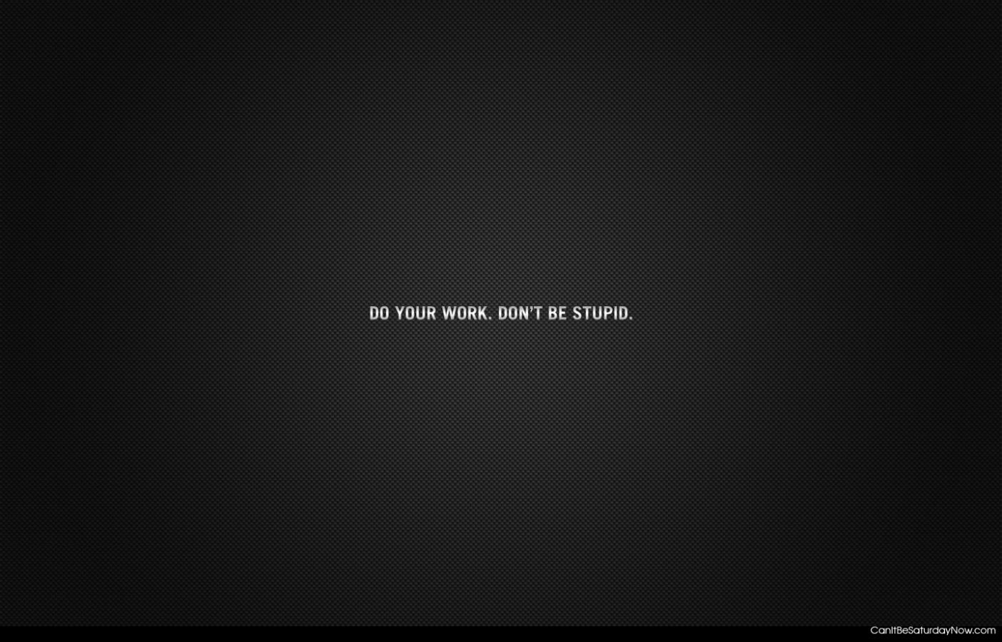 Do your work - stop staring at your desktop and do something